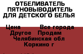 ОТБЕЛИВАТЕЛЬ-ПЯТНОВЫВОДИТЕЛЬ ДЛЯ ДЕТСКОГО БЕЛЬЯ › Цена ­ 190 - Все города Другое » Продам   . Челябинская обл.,Коркино г.